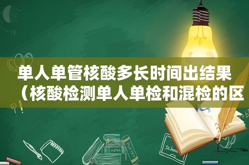 单人单管核酸多长时间出结果（核酸检测单人单检和混检的区别是什么）