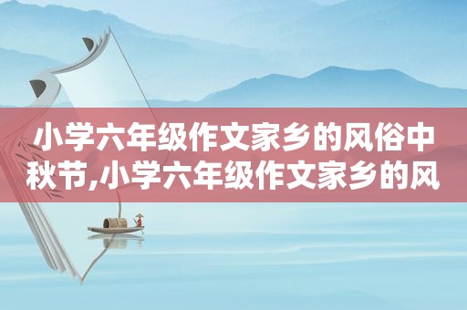 小学六年级作文家乡的风俗中秋节,小学六年级作文家乡的风俗450字