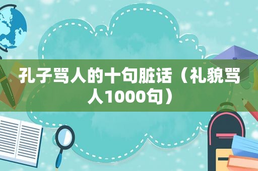 孔子骂人的十句脏话（礼貌骂人1000句）