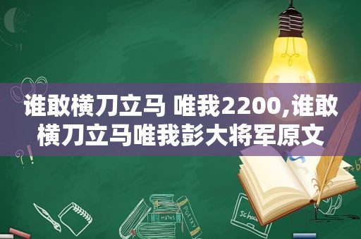 谁敢横刀立马 唯我2200,谁敢横刀立马唯我彭大将军原文