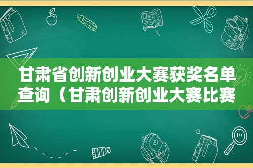 甘肃省创新创业大赛获奖名单查询（甘肃创新创业大赛比赛结果）