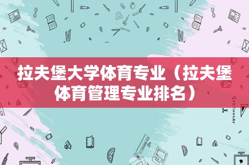 拉夫堡大学体育专业（拉夫堡体育管理专业排名）