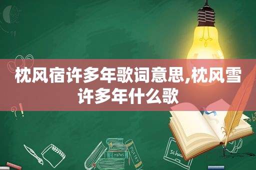 枕风宿许多年歌词意思,枕风雪许多年什么歌