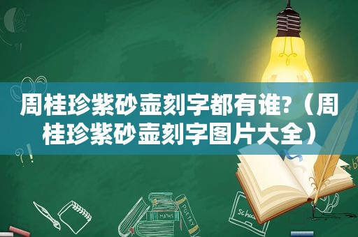 周桂珍紫砂壶刻字都有谁?（周桂珍紫砂壶刻字图片大全）