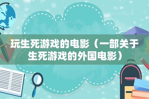 玩生死游戏的电影（一部关于生死游戏的外国电影）