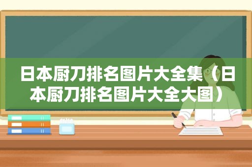 日本厨刀排名图片大全集（日本厨刀排名图片大全大图）