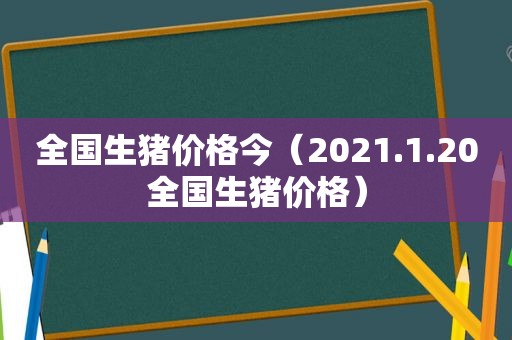 全国生猪价格今（2021.1.20全国生猪价格）