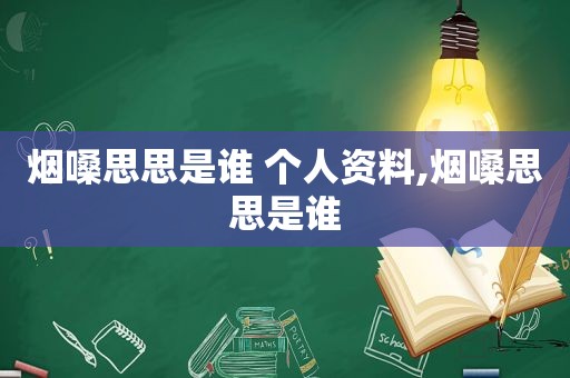 烟嗓思思是谁 个人资料,烟嗓思思是谁