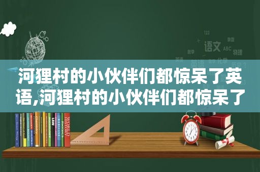 河狸村的小伙伴们都惊呆了英语,河狸村的小伙伴们都惊呆了小说