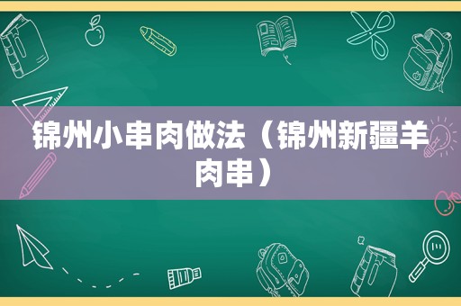 锦州小串肉做法（锦州新疆羊肉串）