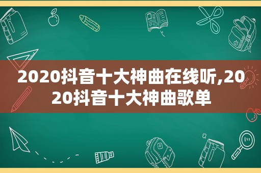 2020抖音十大神曲在线听,2020抖音十大神曲歌单