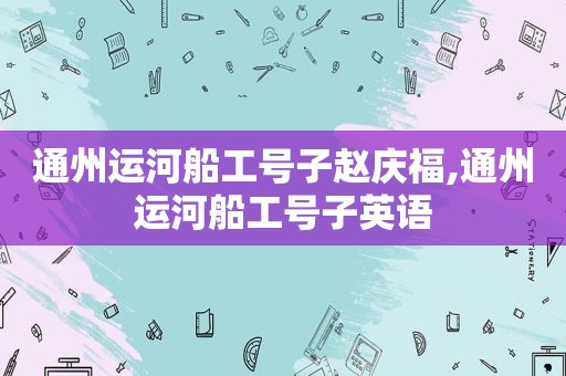 通州运河船工号子赵庆福,通州运河船工号子英语