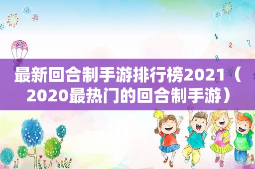 最新回合制手游排行榜2021（2020最热门的回合制手游）