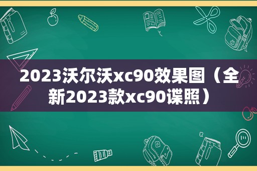 2023沃尔沃xc90效果图（全新2023款xc90谍照）