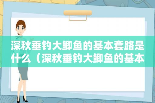 深秋垂钓大鲫鱼的基本套路是什么（深秋垂钓大鲫鱼的基本套路图片）