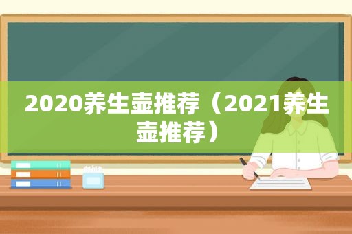 2020养生壶推荐（2021养生壶推荐）