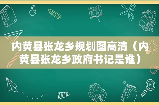 内黄县张龙乡规划图高清（内黄县张龙乡 *** 书记是谁）