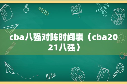 cba八强对阵时间表（cba2021八强）