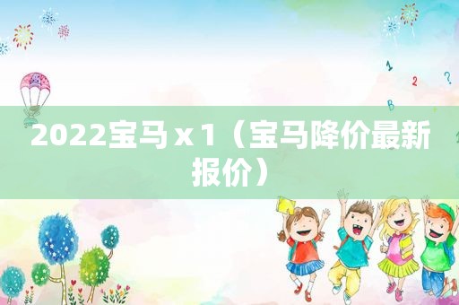 2022宝马ⅹ1（宝马降价最新报价）