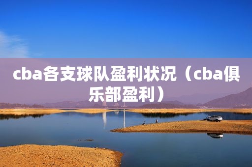 cba各支球队盈利状况（cba俱乐部盈利）