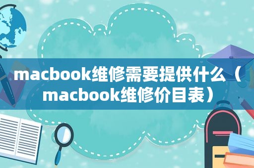 macbook维修需要提供什么（macbook维修价目表）