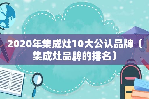 2020年集成灶10大公认品牌（集成灶品牌的排名）