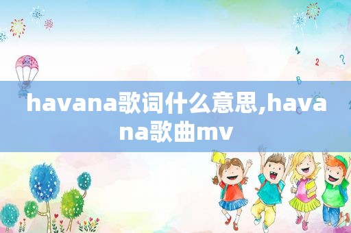 havana歌词什么意思,havana歌曲mv