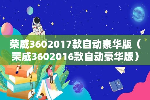 荣威3602017款自动豪华版（荣威3602016款自动豪华版）