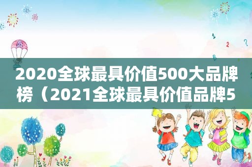 2020全球最具价值500大品牌榜（2021全球最具价值品牌500强）