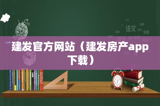 建发官方网站（建发房产app下载）