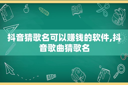 抖音猜歌名可以赚钱的软件,抖音歌曲猜歌名