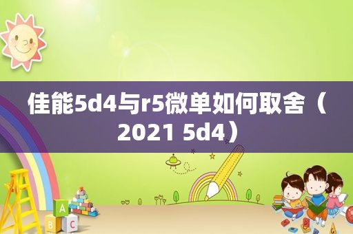 佳能5d4与r5微单如何取舍（2021 5d4）