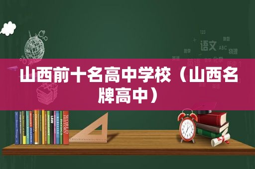 山西前十名高中学校（山西名牌高中）