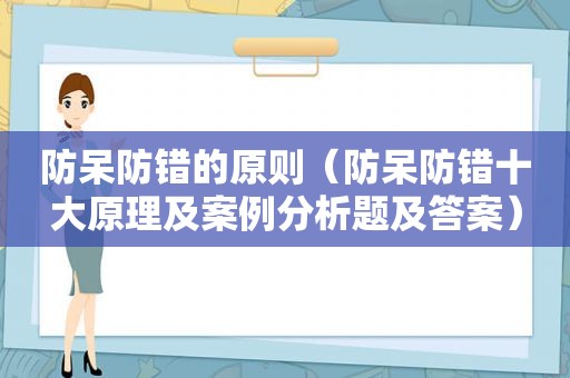 防呆防错的原则（防呆防错十大原理及案例分析题及答案）