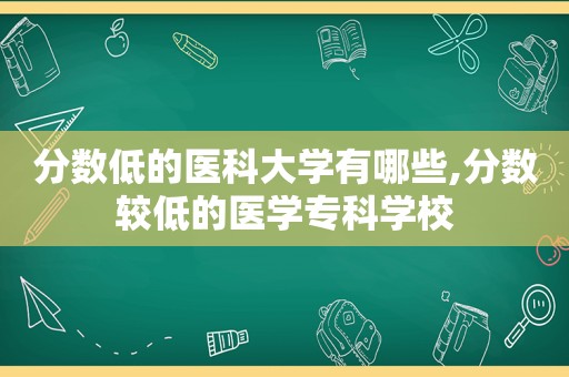 分数低的医科大学有哪些,分数较低的医学专科学校