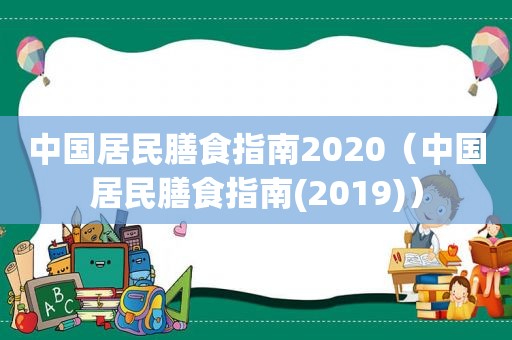 中国居民膳食指南2020（中国居民膳食指南(2019)）