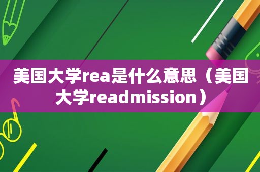 美国大学rea是什么意思（美国大学readmission）