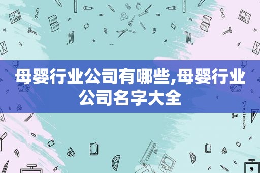 母婴行业公司有哪些,母婴行业公司名字大全