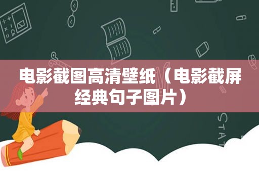 电影截图高清壁纸（电影截屏经典句子图片）