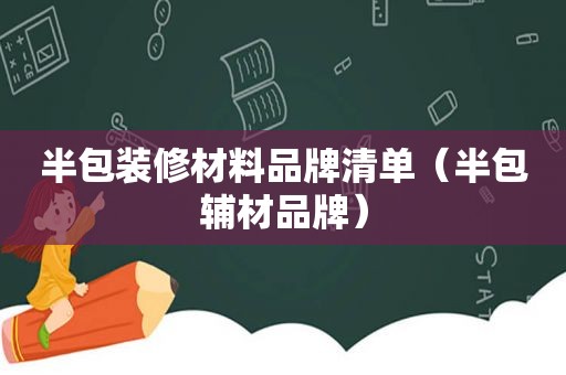 半包装修材料品牌清单（半包辅材品牌）