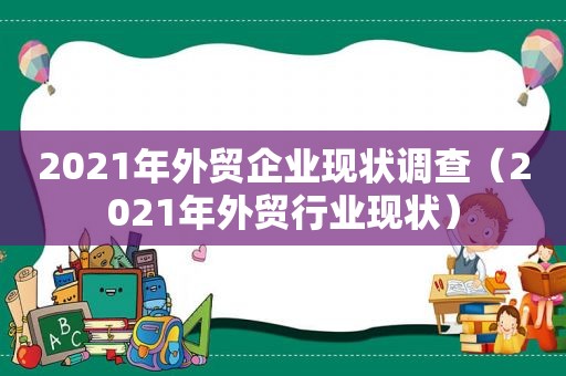 2021年外贸企业现状调查（2021年外贸行业现状）