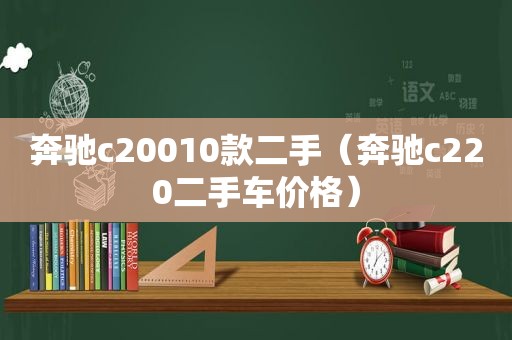 奔驰c20010款二手（奔驰c220二手车价格）