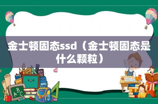 金士顿固态ssd（金士顿固态是什么颗粒）