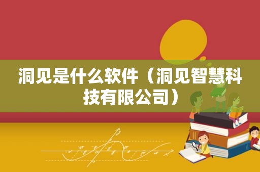 洞见是什么软件（洞见智慧科技有限公司）