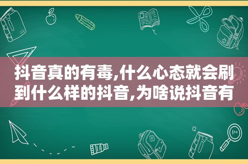 抖音真的有毒,什么心态就会刷到什么样的抖音,为啥说抖音有毒呢