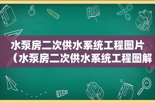 水泵房二次供水系统工程图片（水泵房二次供水系统工程图解）