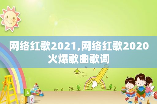 网络红歌2021,网络红歌2020火爆歌曲歌词