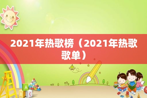 2021年热歌榜（2021年热歌歌单）