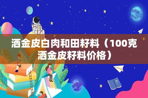 洒金皮白肉和田籽料（100克洒金皮籽料价格）