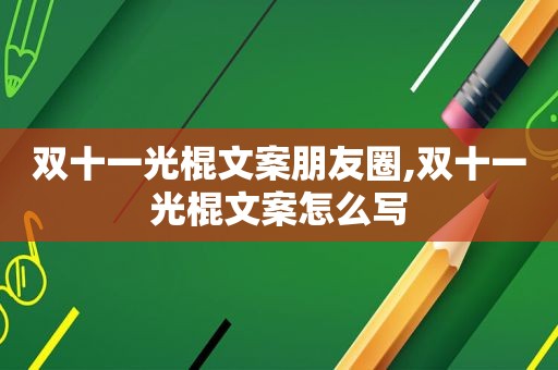 双十一光棍文案朋友圈,双十一光棍文案怎么写